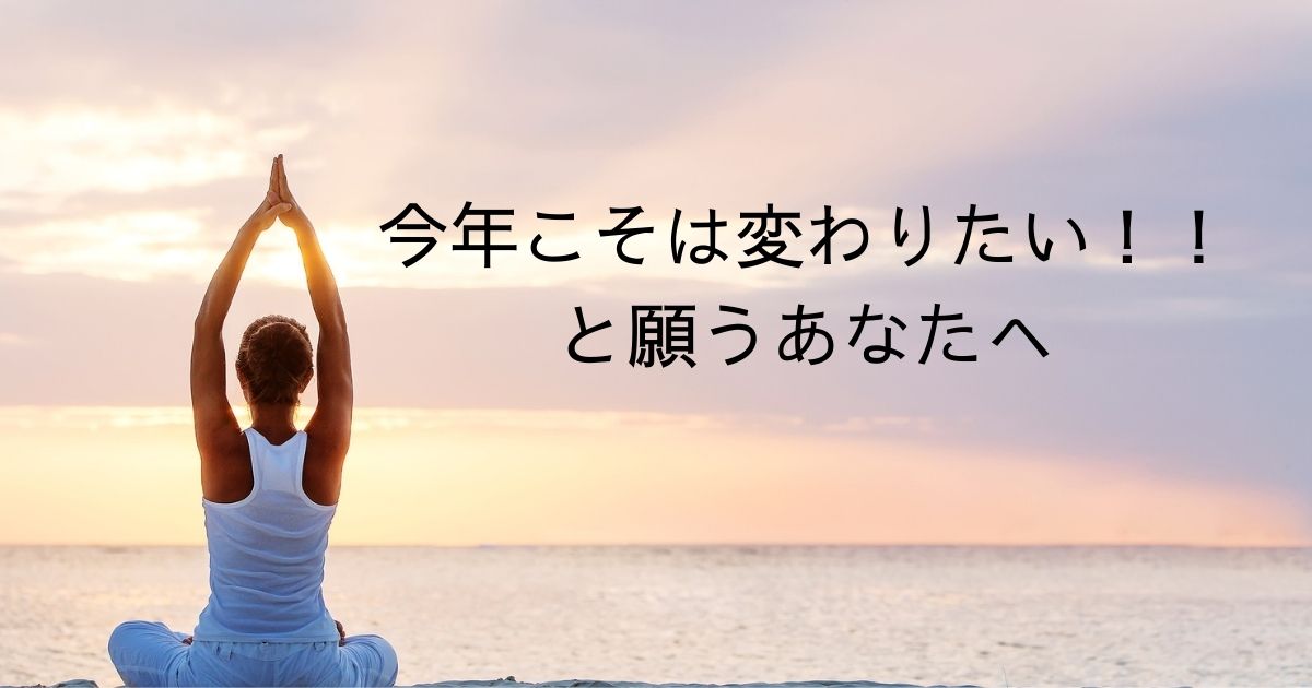 今年こそは変わりたい、と願うあなたへ